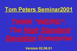 Tom Peters Seminar 2001 THINK WEIRD The High