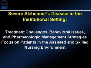Severe Alzheimers Disease in the Institutional Setting Treatment