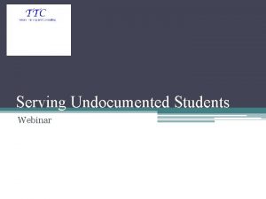 Serving Undocumented Students Webinar Welcome Introductions Housekeeping items