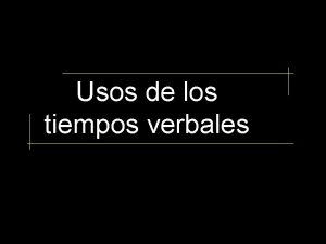 Usos de los tiempos verbales El Infinitivo Infinitivo