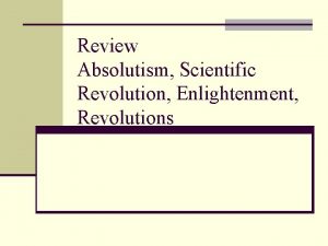 Review Absolutism Scientific Revolution Enlightenment Revolutions Are you