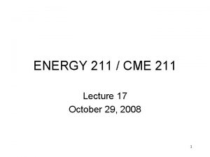 ENERGY 211 CME 211 Lecture 17 October 29