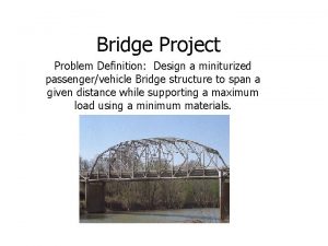 Bridge Project Problem Definition Design a miniturized passengervehicle