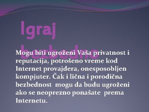 Igraj bezbedno Mogu biti ugroeni Vaa privatnost i