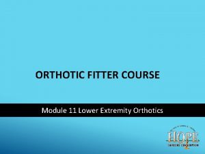 ORTHOTIC FITTER COURSE Module 11 Lower Extremity Orthotics