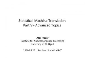 Statistical Machine Translation Part V Advanced Topics Alex