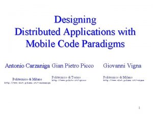 Designing Distributed Applications with Mobile Code Paradigms Antonio