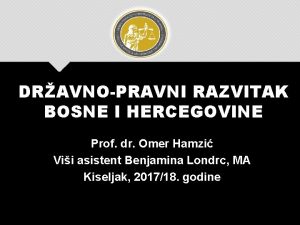 DRAVNOPRAVNI RAZVITAK BOSNE I HERCEGOVINE Prof dr Omer