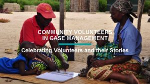 COMMUNITY VOLUNTEERS IN CASE MANAGEMENT Celebrating Volunteers and