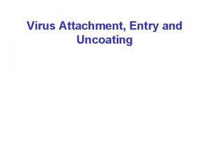 Virus Attachment Entry and Uncoating Virus Properties Virus