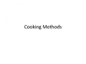 Cooking Methods Cooking Cooking can be defined as
