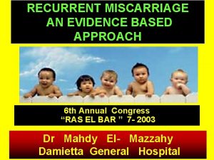 RECURRENT MISCARRIAGE AN EVIDENCE BASED APPROACH 6 th