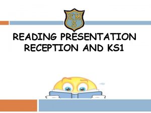READING PRESENTATION RECEPTION AND KS 1 READING IS