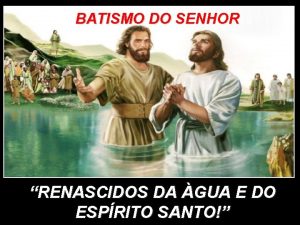 BATISMO DO SENHOR RENASCIDOS DA GUA E DO