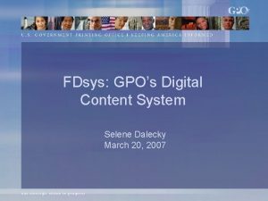 FDsys GPOs Digital Content System Selene Dalecky March