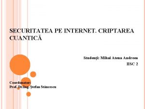 SECURITATEA PE INTERNET CRIPTAREA CUANTIC Studeni Mihai Atena