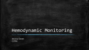 Hemodynamic Monitoring Jessica Owen CCRN Objectives Verbalizes purposes