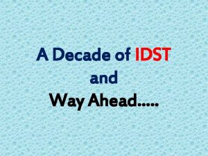 A Decade of IDST and Way Ahead IDST