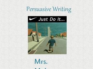 Persuasive Writing Mrs Persuasive Writing Persuasive writing is