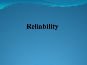 Reliability Reliability Reliability is the probability that a