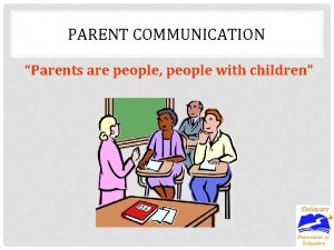 PARENT COMMUNICATION Parents are people people with children