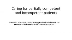 Caring for partially competent and incompetent patients Notes