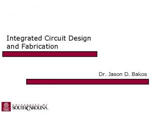 Integrated Circuit Design and Fabrication Dr Jason D