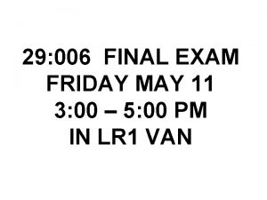 29 006 FINAL EXAM FRIDAY MAY 11 3