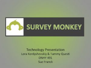 SURVEY MONKEY Technology Presentation Lora Kordyshevskiy Tammy Questi