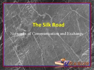 The Silk Road Networks of Communication and Exchange