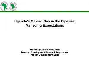 Ugandas Oil and Gas in the Pipeline Managing