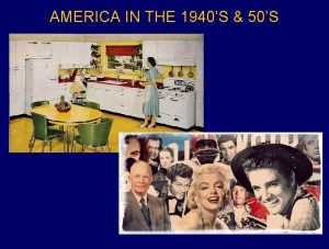 AMERICA IN THE 1940S 50S CHANGING TIMES o
