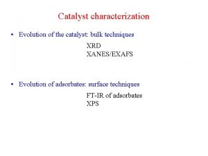 Catalyst characterization Evolution of the catalyst bulk techniques