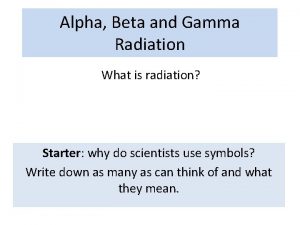 Alpha Beta and Gamma Radiation What is radiation