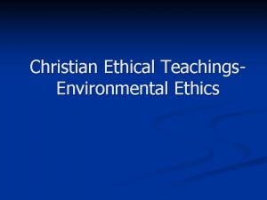 Christian Ethical Teachings Environmental Ethics Ethics are the