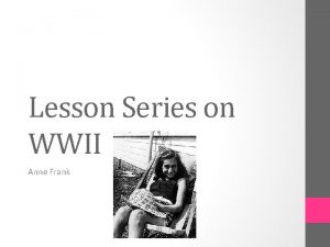 Lesson Series on WWII Anne Frank Anne Frank