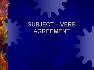 SUBJECT VERB AGREEMENT THE BASICS A SINGULAR SUBJECT