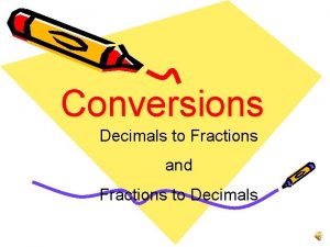 Conversions Decimals to Fractions and Fractions to Decimals