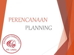 PERENCANAAN PLANNING Perencanaan Planing Proses dasar untuk menentukan