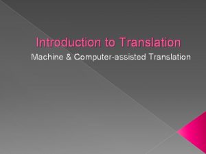 Introduction to Translation Machine Computerassisted Translation Machine Translation
