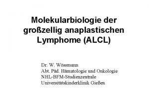 Molekularbiologie der grozellig anaplastischen Lymphome ALCL Dr W