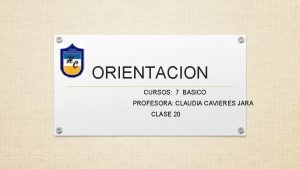 ORIENTACION CURSOS 7 BASICO PROFESORA CLAUDIA CAVIERES JARA