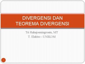 DIVERGENSI DAN TEOREMA DIVERGENSI Tri Rahajoeningroem MT T