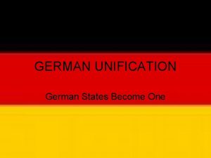 GERMAN UNIFICATION German States Become One Germany Before