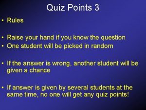 Quiz Points 3 Rules Raise your hand if