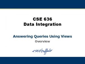 CSE 636 Data Integration Answering Queries Using Views