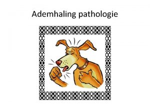 Ademhaling pathologie Ademhaling pathologie Doelstellingen Hoe weet ik