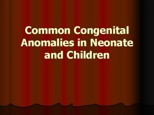 Common Congenital Anomalies in Neonate and Children l