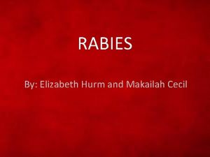 RABIES By Elizabeth Hurm and Makailah Cecil Symptoms