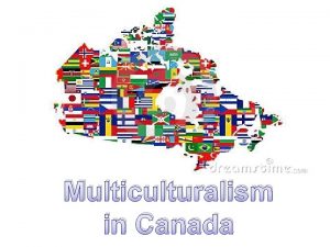 Multiculturalism in Canada Multiculturalism 3 or more cultures